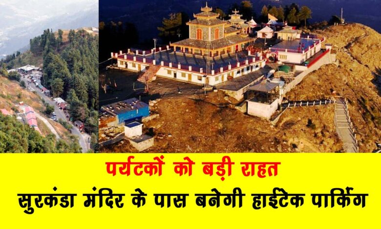 Big relief for tourists – Hi tech parking will be built near Surkanda temple